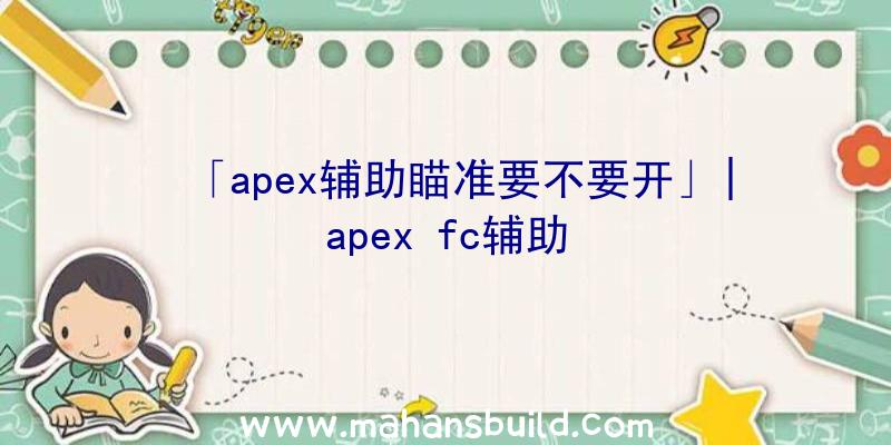 「apex辅助瞄准要不要开」|apex